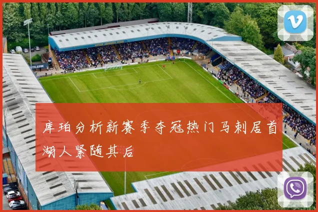 库珀分析新赛季夺冠热门马刺居首湖人紧随其后